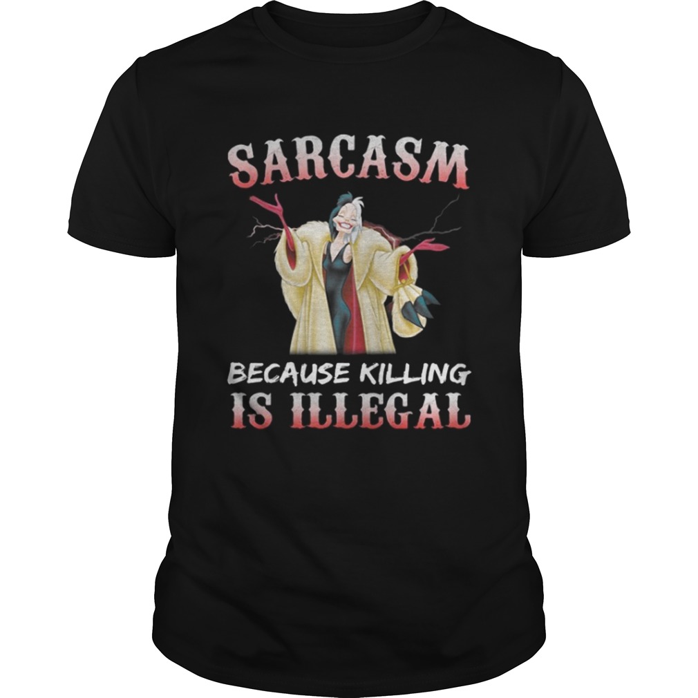 Cruella De Vil Sarcasm because killing is illegal shirt