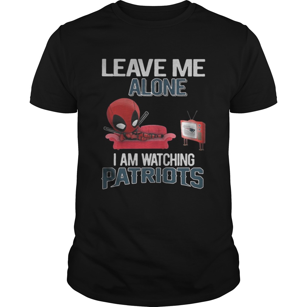 Deadpool leave me alone I am watching New England Patriots shirt