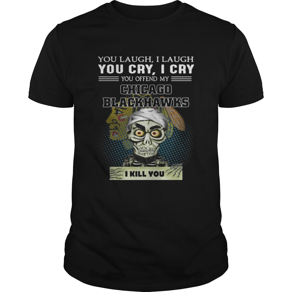 Jeff Dunham you laugh I laugh You cry I cry You offend Chicago Blackhawks shirt