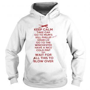 Keep calp take car go to mum’s kill phillip grab liz go to the winchester hoodie