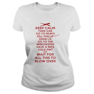 Keep calp take car go to mum’s kill phillip grab liz go to the winchester ladies tee