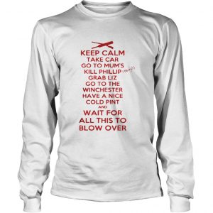 Keep calp take car go to mum’s kill phillip grab liz go to the winchester longsleeve tee