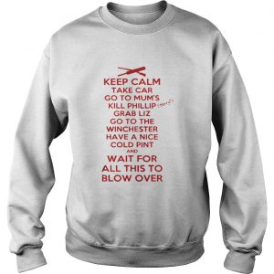 Keep calp take car go to mum’s kill phillip grab liz go to the winchester sweatshirt