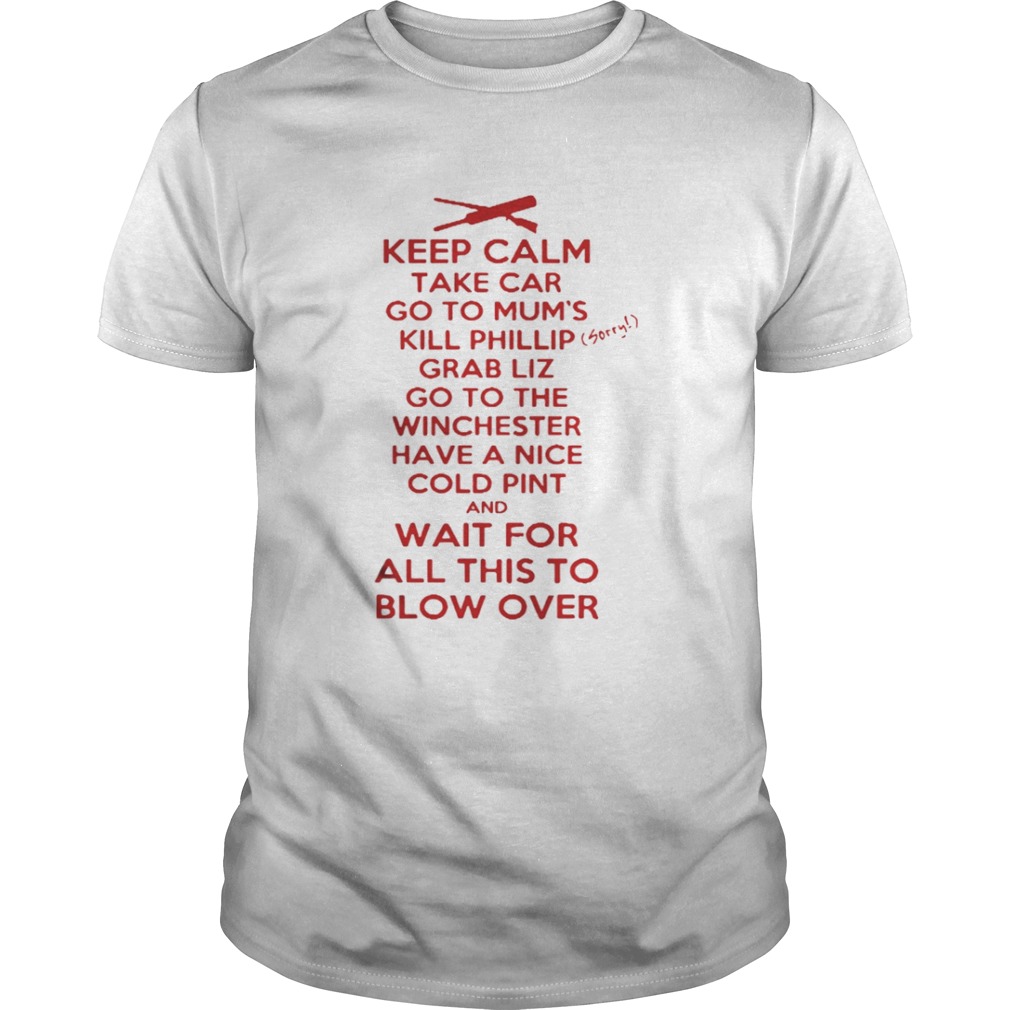 Keep calp take car go to mum’s kill phillip grab liz go to the winchester shirt