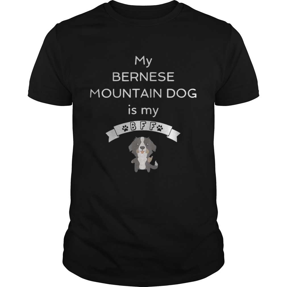 My Bernese mountain dog is my Bff shirt