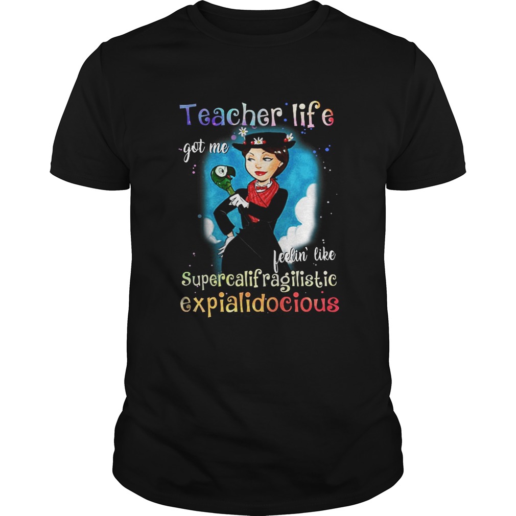 Teacher life got me feelin like supercalifragilistic shirt