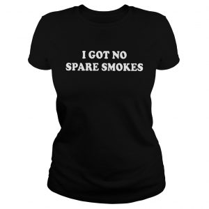 I got no spare smokes ladies tee