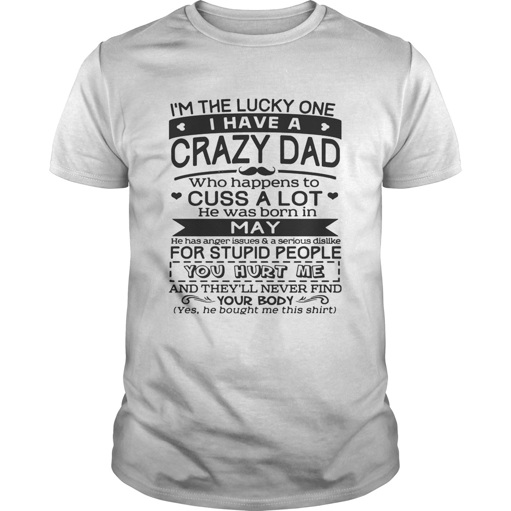 I’m The Lucky One I Have A Crazy Dad May Birthday Gift Shirts