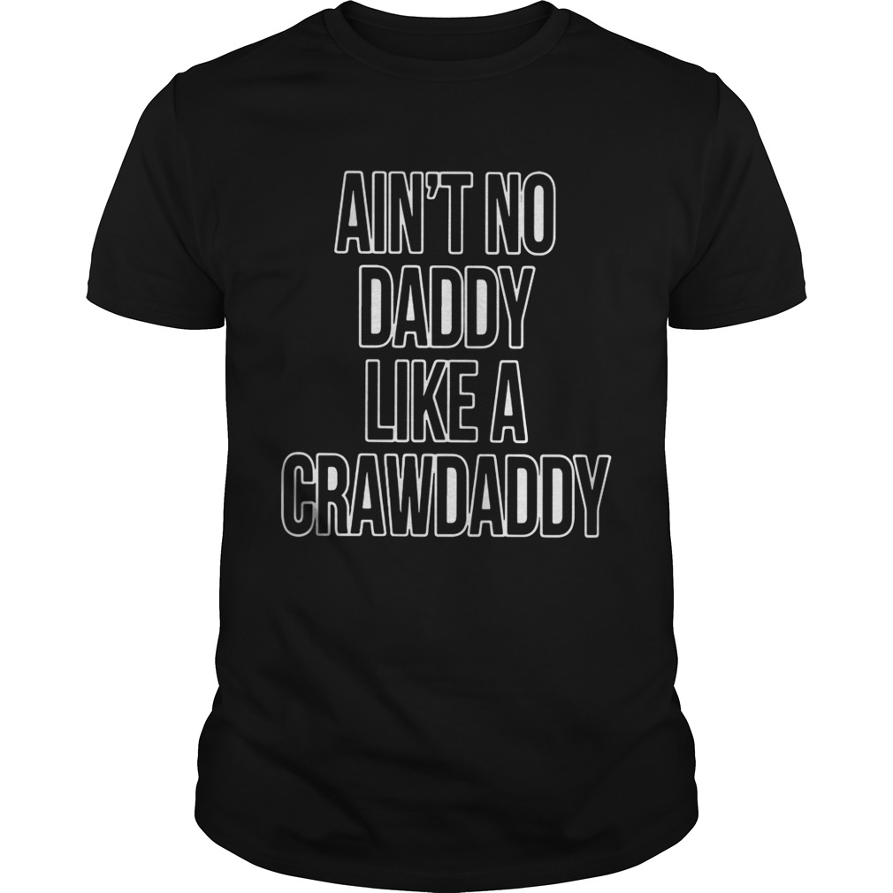 Ain’t No Daddy Like A Crawdaddy Shirts