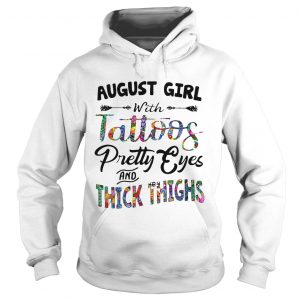 August girl with tattoos pretty eyes and thick thighs hoodie