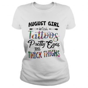 August girl with tattoos pretty eyes and thick thighs ladies tee