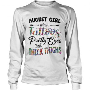 August girl with tattoos pretty eyes and thick thighs longsleeve tee