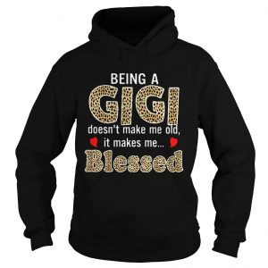 Being a Gigi doesnt makes me old it makes me blessed hoodie