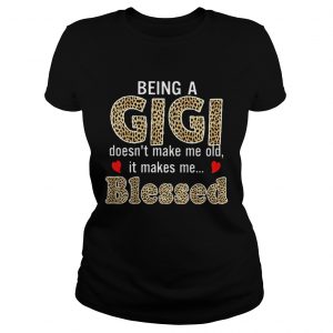 Being a Gigi doesnt makes me old it makes me blessed ladies tee