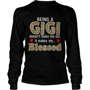 Being a Gigi doesnt makes me old it makes me blessed longsleeve tee