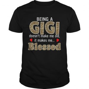 Being a Gigi doesnt makes me old it makes me blessed unisex