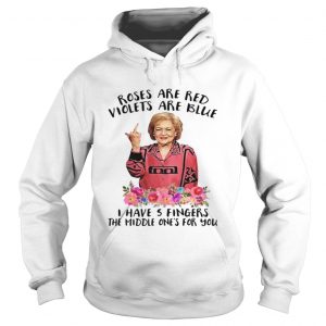 Betty White fucking rose are red violets are blue I have 5 fingers the middle ones for you hoodie