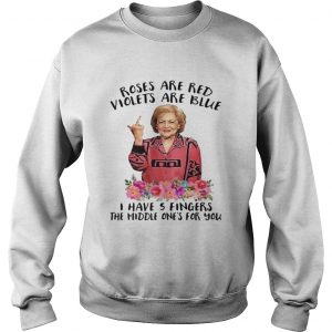 Betty White fucking rose are red violets are blue I have 5 fingers the middle ones for you sweatshirt