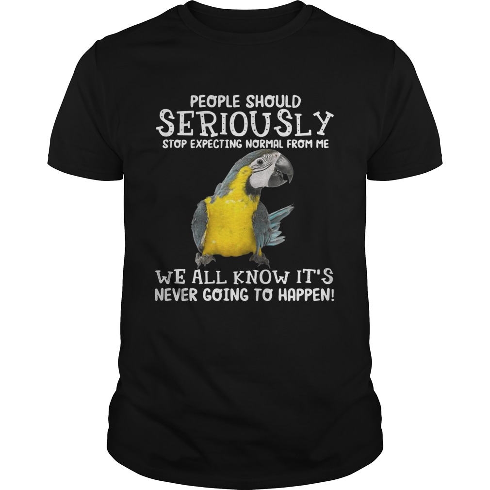 Bird People should seriously stop expecting normal from me we all know shirts