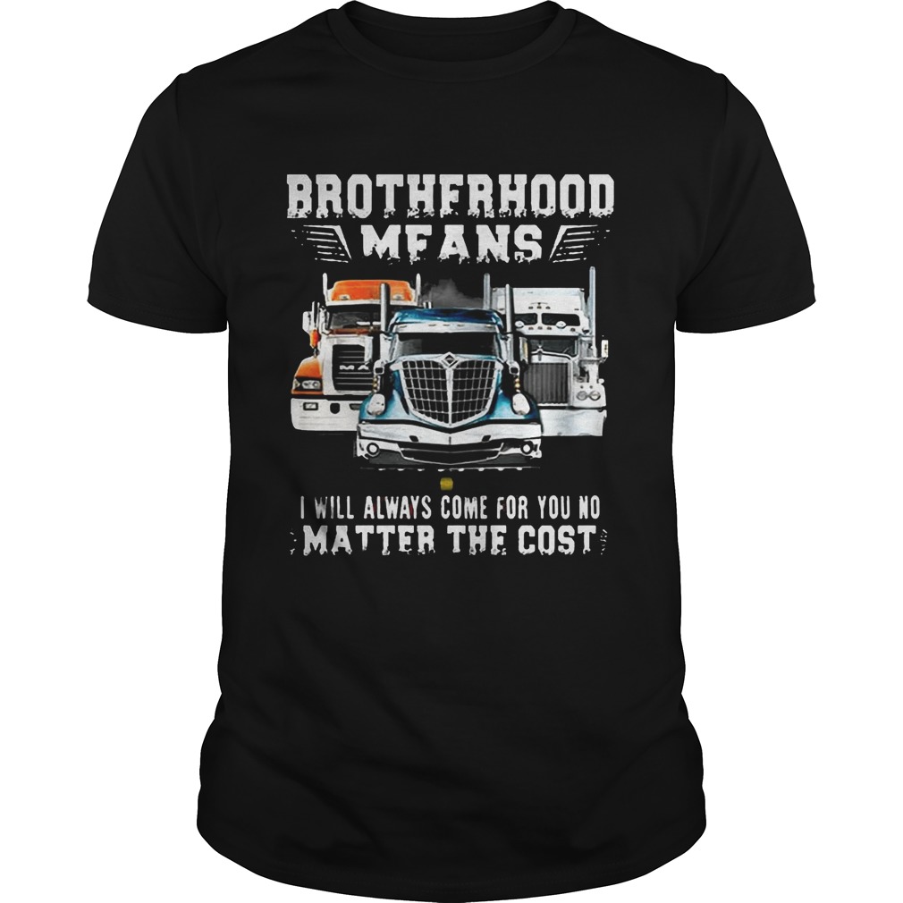 Brotherhood Means I Will Always Come For You No Matter The Cost Trucker Shirt