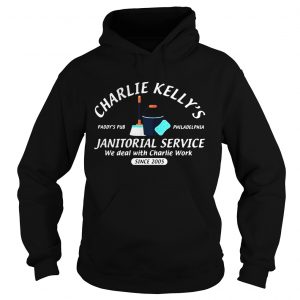 Charlie Kellys Janitorial service Paddys Pub Philadelphia we deal with Charlie Work hoodie