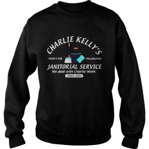 Charlie Kellys Janitorial service Paddys Pub Philadelphia we deal with Charlie Work sweatshirt