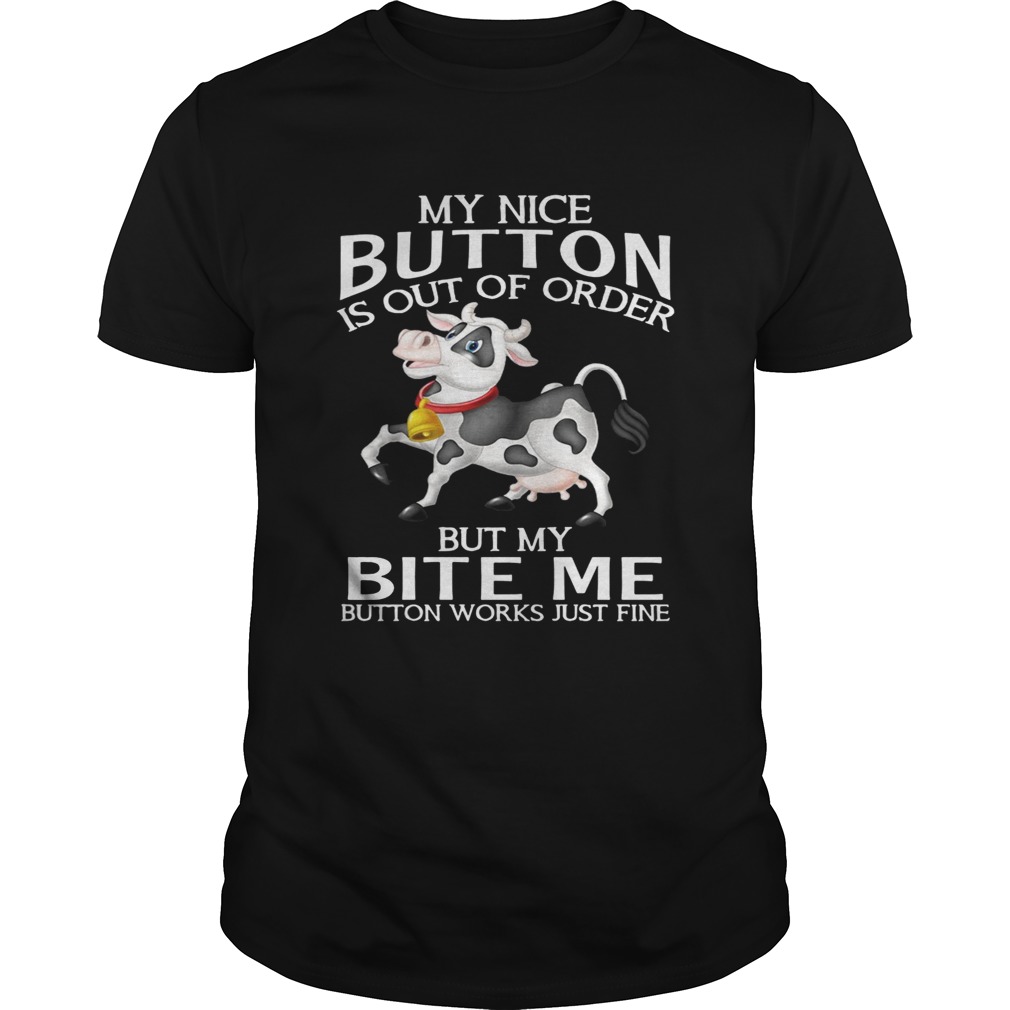 Cow my nice button is out of order but my bite me button works shirts