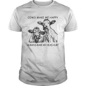 Cows make me happy humans make my head hurt unisex