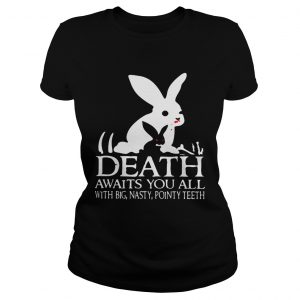 Death awaits you all with big basty pointy teeth ladies tee