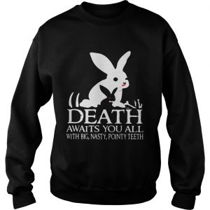 Death awaits you all with big basty pointy teeth sweatshirt