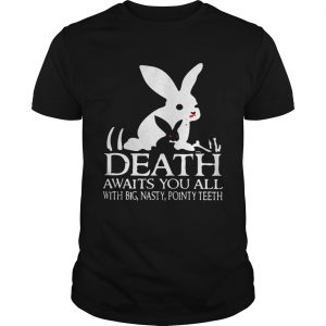 Death awaits you all with big basty pointy teeth unisex