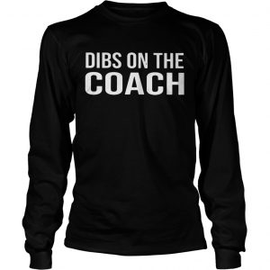 Dibs on the coach longsleeve tee