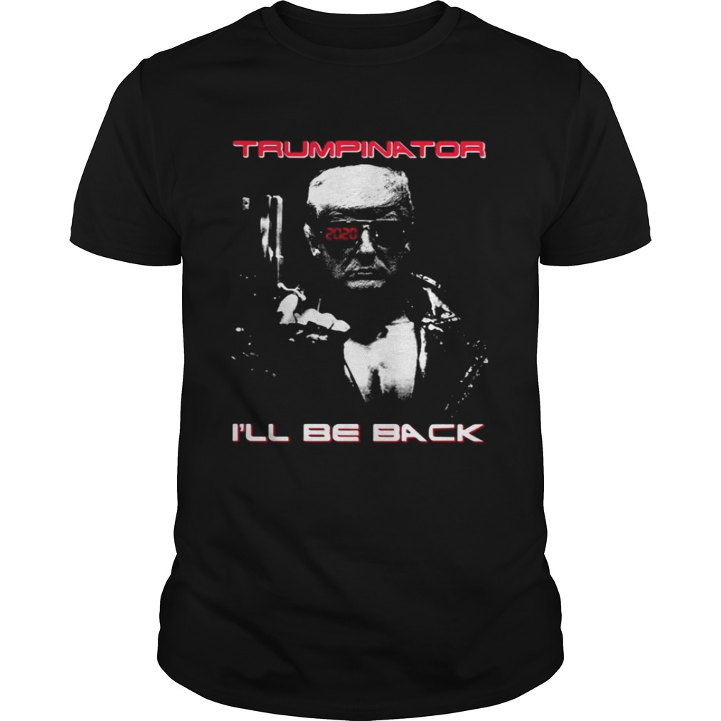 Donald Trump Trumpinator 2020 I’ll be back shirt