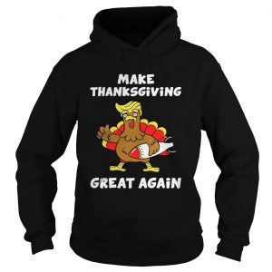 Donald Trump turkey make Thanksgiving great again hoodie