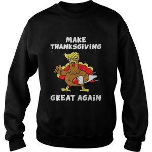 Donald Trump turkey make Thanksgiving great again sweatshirt