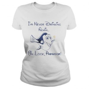 Dory Fish Im never drinking again oh look Prosecco ladies tee