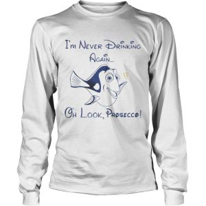 Dory Fish Im never drinking again oh look Prosecco longsleeve tee