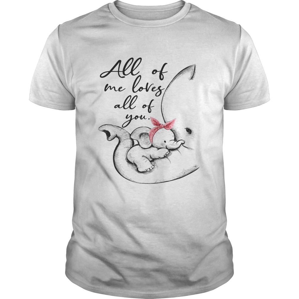 Elephant all of me loves all of you shirts