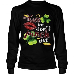 Funny St Patricks Day Kiss Me Dont Pinch Me longsleeve tee