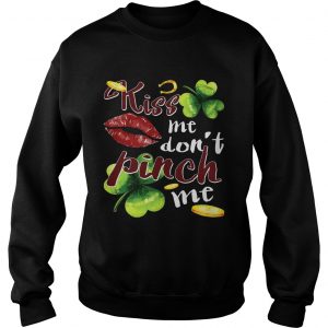 Funny St Patricks Day Kiss Me Dont Pinch Me sweatshirt