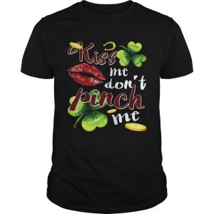 Funny St Patricks Day Kiss Me Dont Pinch Me unisex