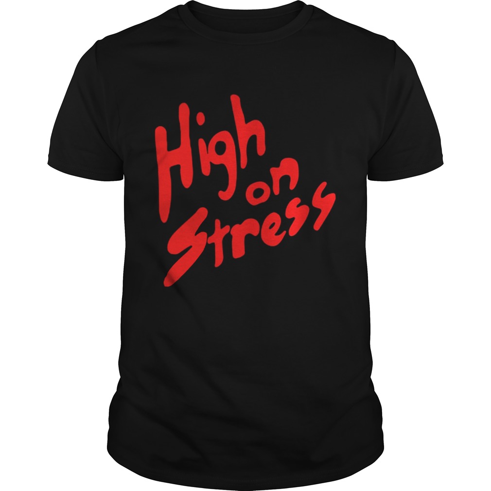 High On Stress shirts