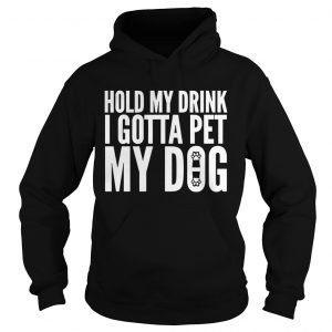 Hold My Drink I Gotta Pet My Dog Unisex hoodie