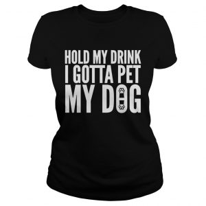 Hold My Drink I Gotta Pet My Dog Unisex ladies tee