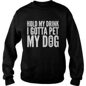 Hold My Drink I Gotta Pet My Dog Unisex sweatshirt