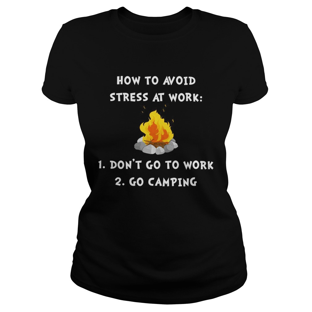 How to avoid stress at work don’t go to work go camping shirt