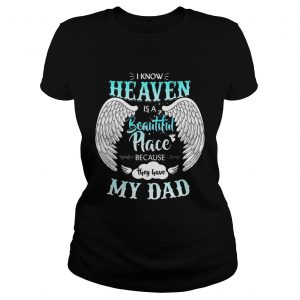 I Know In Heaven Is Beautiful Place Because They Have My Dad ladies tee