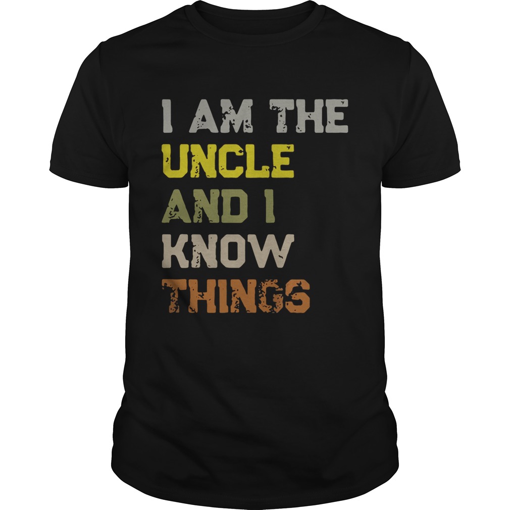 I am the uncle and I know things shirt