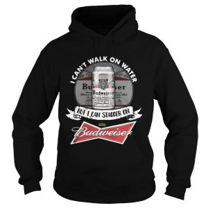 I cant walk on water but I can stagger on Budweiser hoodie