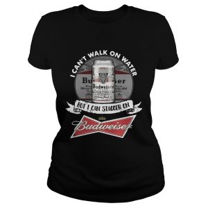 I cant walk on water but I can stagger on Budweiser ladies tee